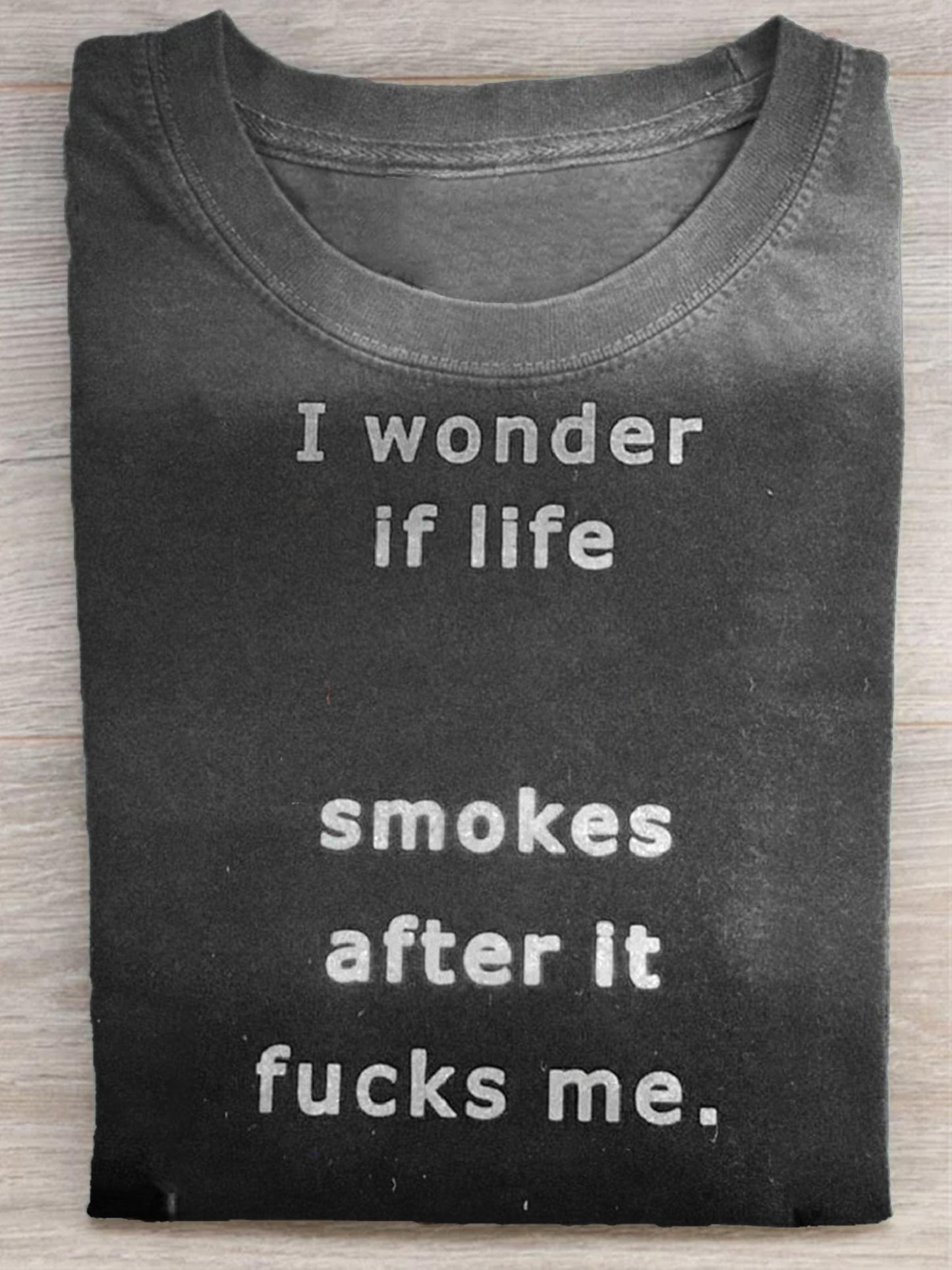 I Wonder If Life Smokes After It Fucks Me Print T-shirt