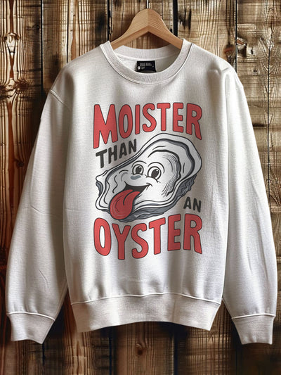 Moister Than An Oyster Sweatshirt