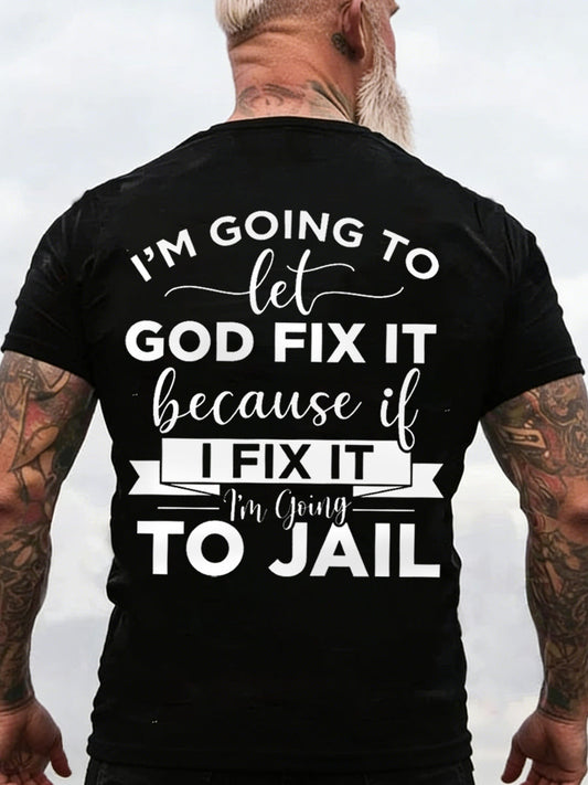 Men's I'm Going To Let God Fix It, Because If I Fix It I'm Going To Jail Christian Humor Tee