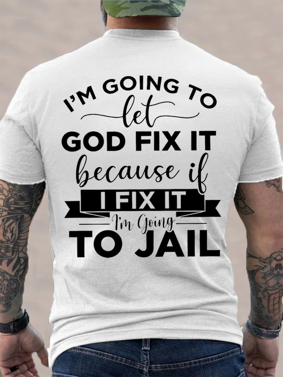 Men's I'm Going To Let God Fix It, Because If I Fix It I'm Going To Jail Christian Humor Tee
