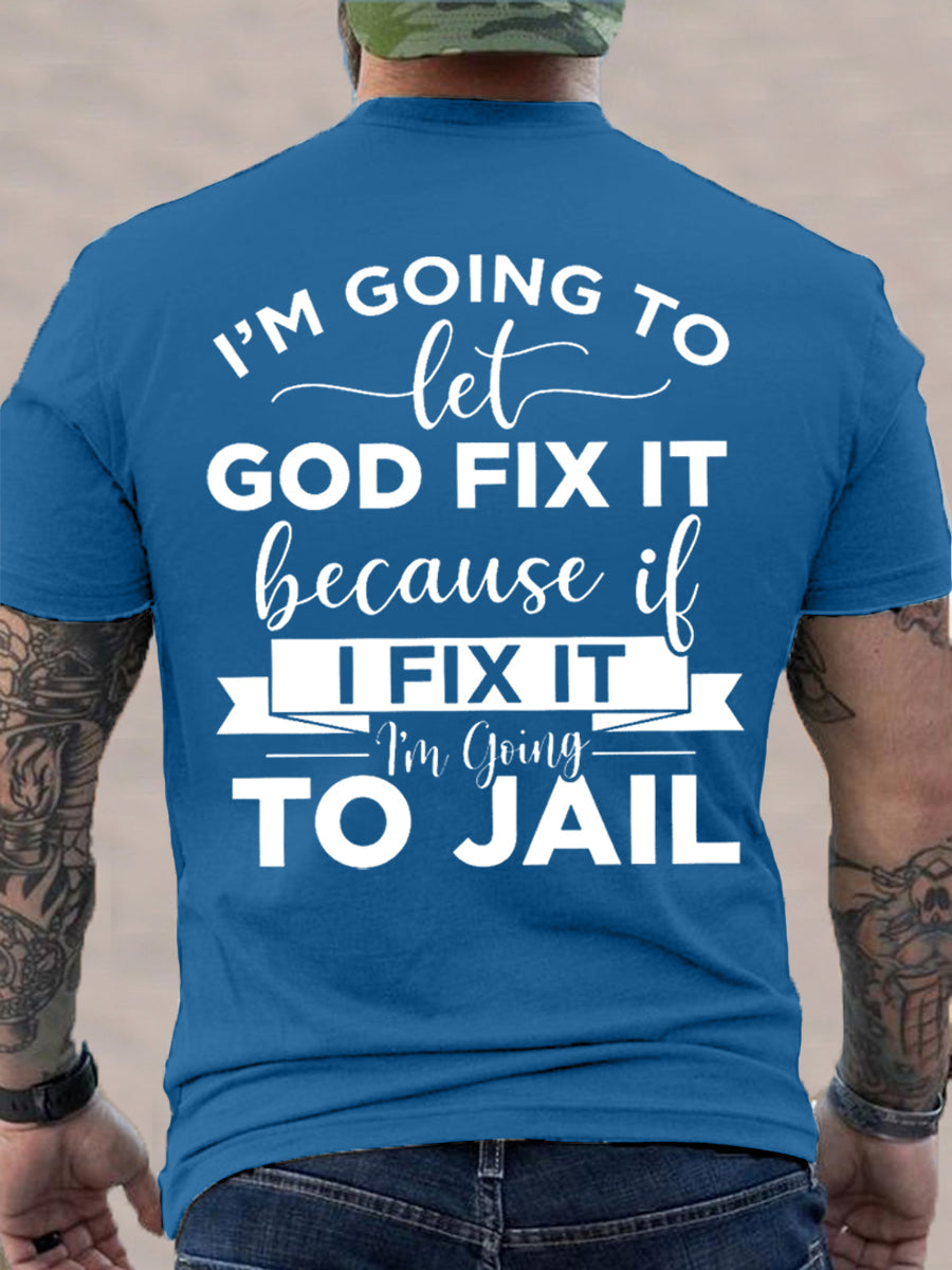 Men's I'm Going To Let God Fix It, Because If I Fix It I'm Going To Jail Christian Humor Tee