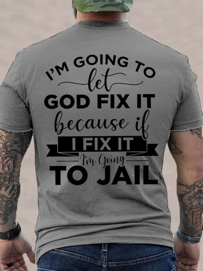 Men's I'm Going To Let God Fix It, Because If I Fix It I'm Going To Jail Christian Humor Tee